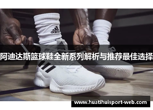 阿迪达斯篮球鞋全新系列解析与推荐最佳选择