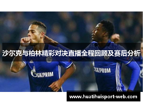 沙尔克与柏林精彩对决直播全程回顾及赛后分析